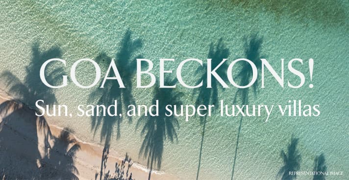 Goa beckons! Sun, Sand, and now super luxury villas